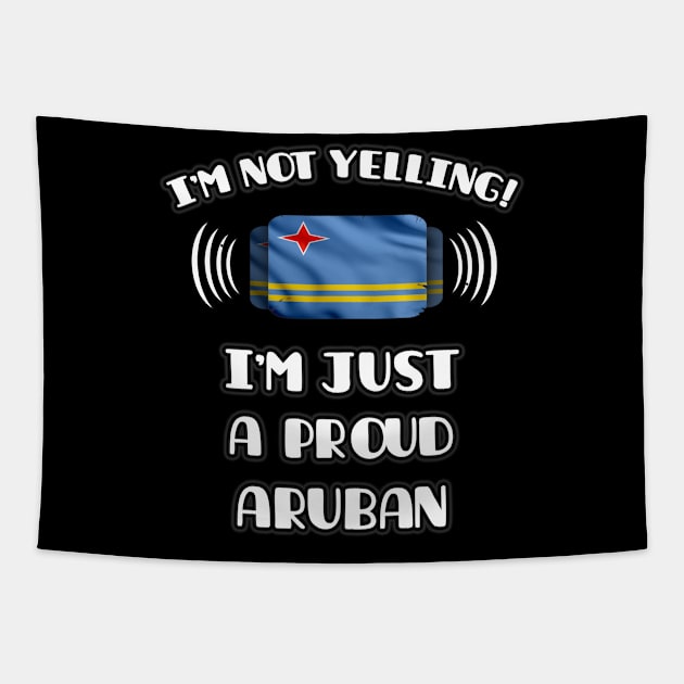 I'm Not Yelling I'm A Proud Aruban - Gift for Aruban With Roots From Aruba Tapestry by Country Flags