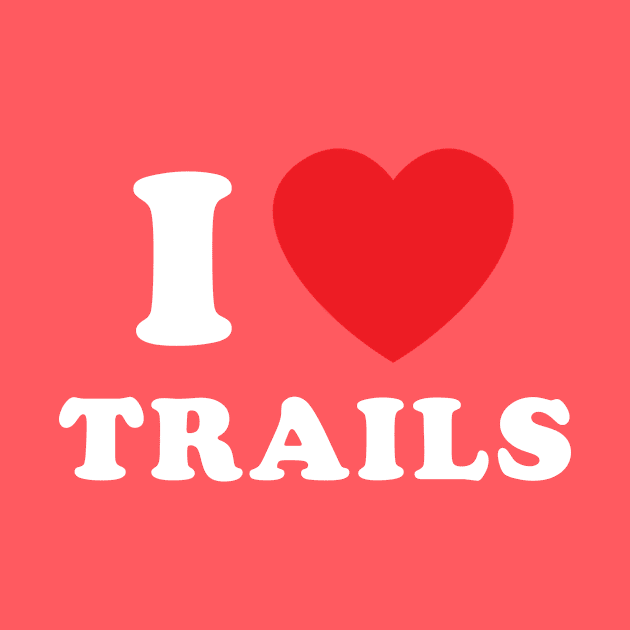 I Love Trails Mountain Biking Thru Hiking Trail Running by PodDesignShop