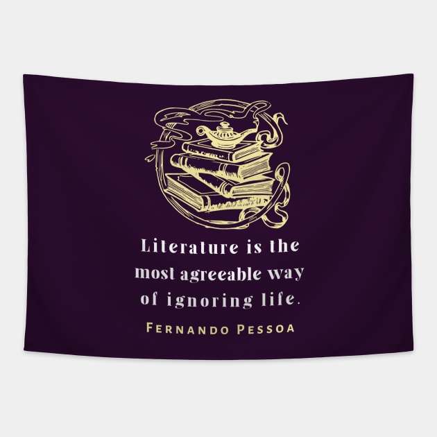 Copy of Fernando Pessoa quote: Literature is the most agreeable way of ignoring life. Tapestry by artbleed