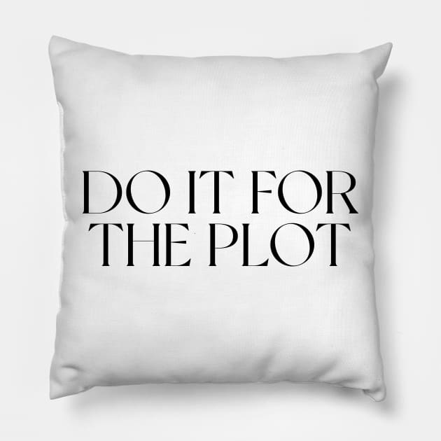 DO IT FOR THE PLOT Pillow by gdm123