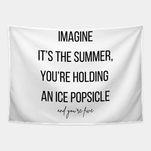 Imagine it's the summer, you're holding an ice Popsicle and you're five Tapestry