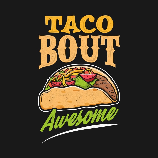 Taco Bout Awesome - Taco Burrito Tortilla Lover by merchmafia