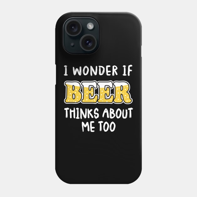 I Wonder If Beer Thinks About Me Too Phone Case by amalya