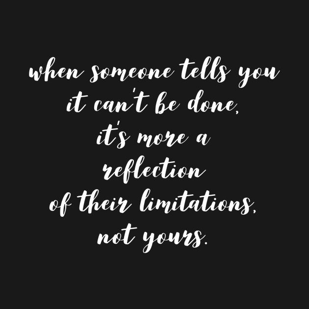 when someone tells you it can't be done it's more of a reflection of their limitations not yours by GMAT