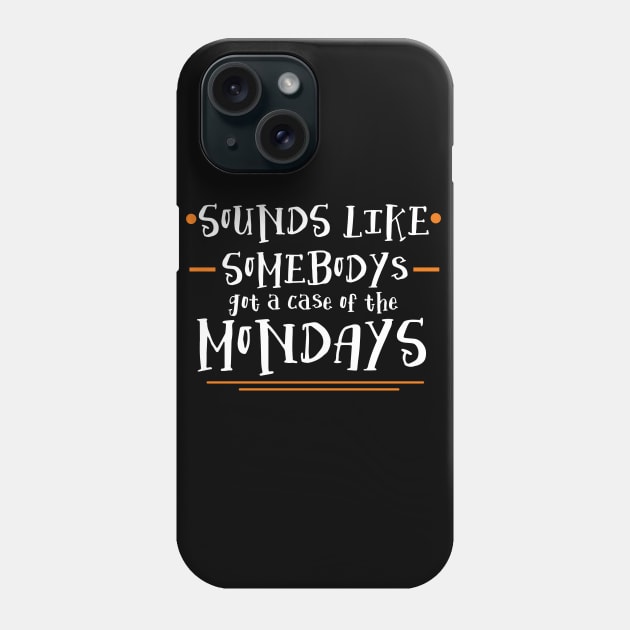 Sounds Like Somebodys Got a Case of the Mondays Quote Phone Case by Meta Cortex