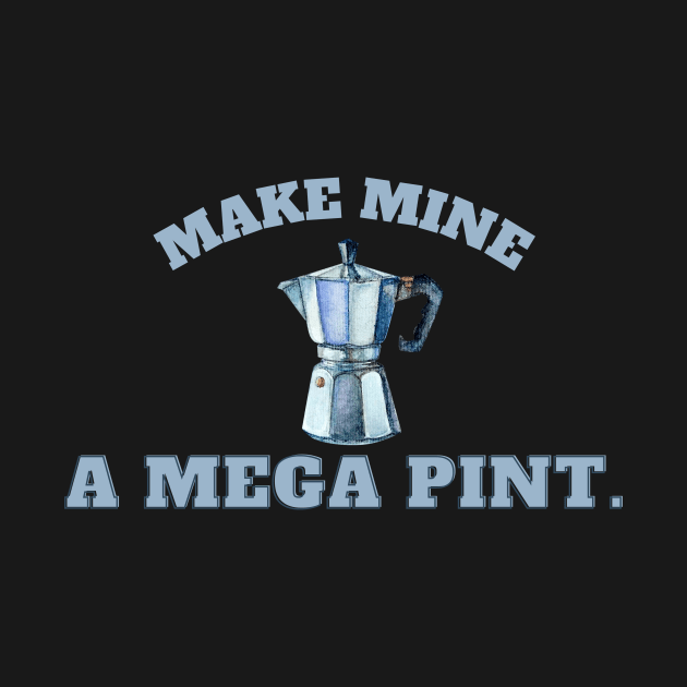 Make mine a mega pint! Coffee by Katebi Designs