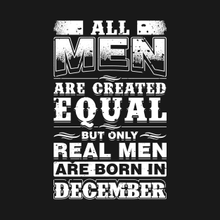 All Men Are Created Equal But Real Men Are Born In December T-Shirt