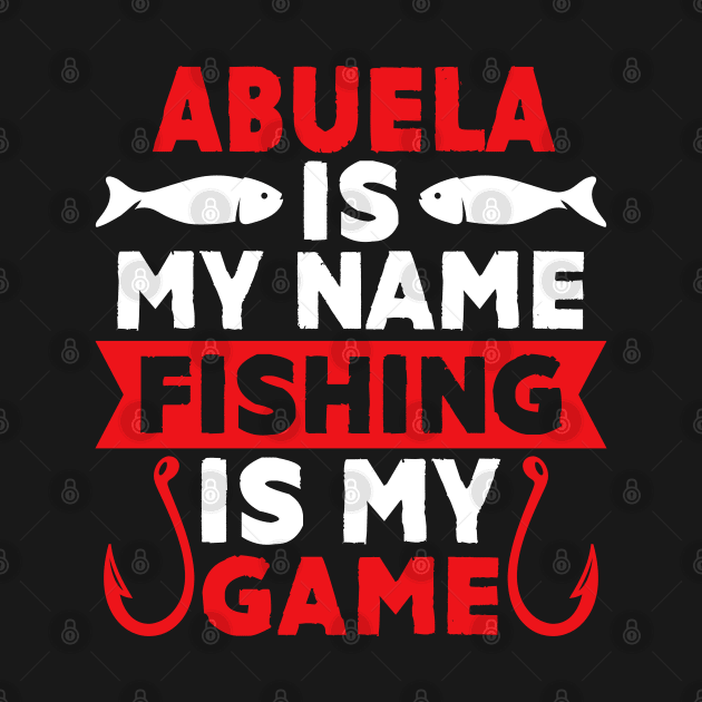 Abuela Is My Name Fishing Is My Game by MekiBuzz Graphics