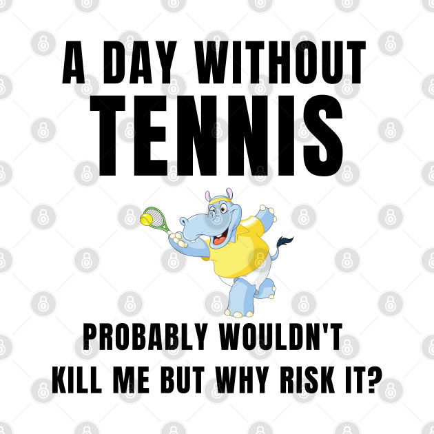 A Day Without Tennis by TopTennisMerch