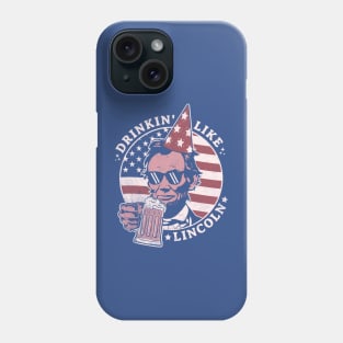 Drinking like Lincoln - 4th of July Abe Lincoln Funny Phone Case