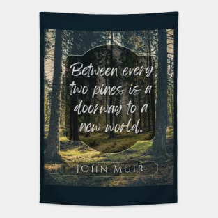 John Muir quote: Between every two pines is a doorway to a new world. Tapestry