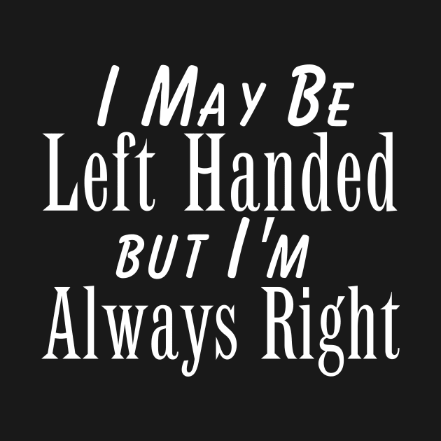 I May Be Left Handed but I'm Always Right by adiline