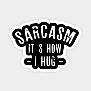 Sarcasm It's How I Hug  Funny Sarcasm 6 Magnet