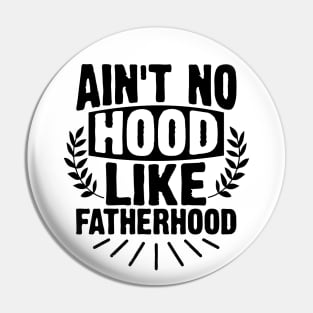 AIN'T NO HOOD LIKE FATHERHOOD Pin