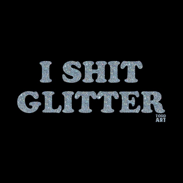 I SHIT GLITTER by toddgoldmanart