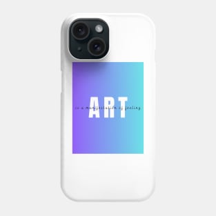 ART is a manifestation of feeling Phone Case