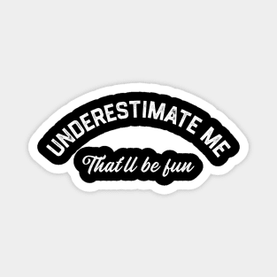 Underestimate Me That’ll Be Fun Magnet