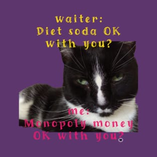 Diet Soda OK with you - Monopoly money OK with you  - Black Tuxedo Cat T-Shirt