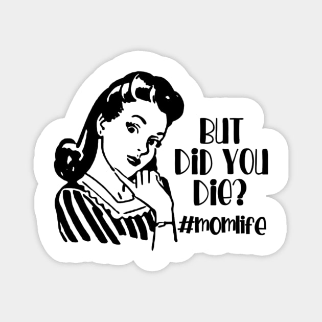 But Did You Die? #MomLife Magnet by DANPUBLIC