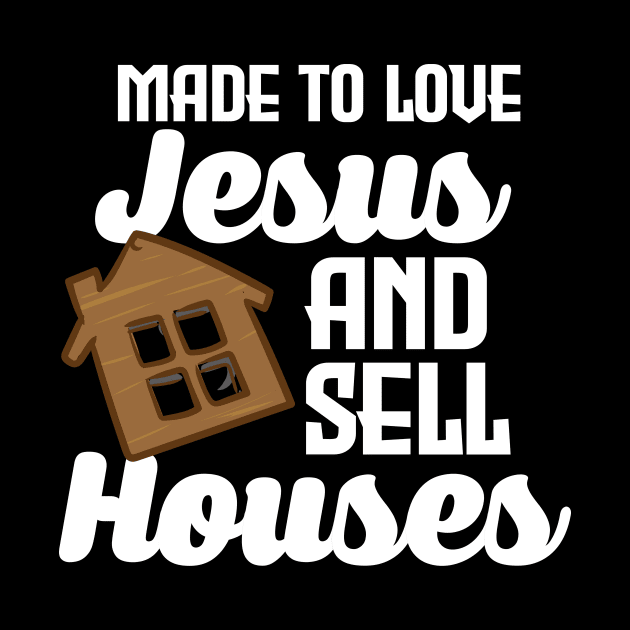 Made To Love Jesus And Sell Houses by maxcode