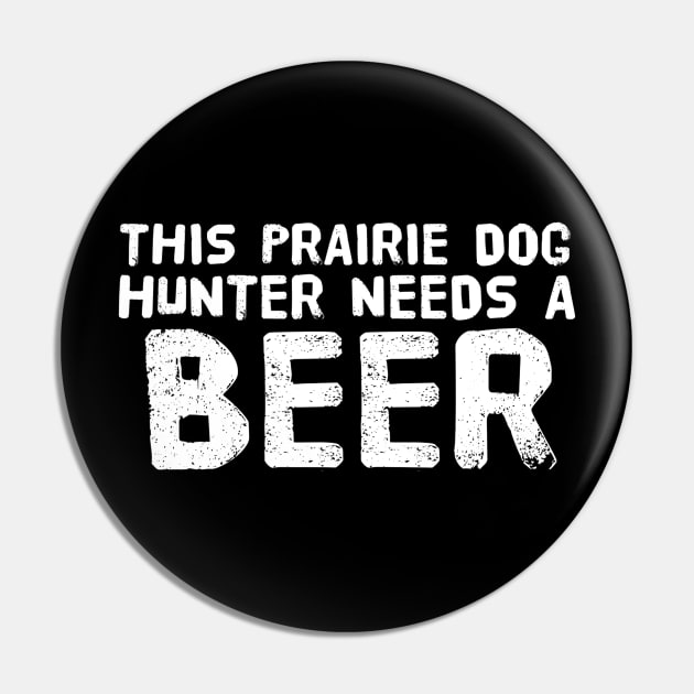 THIS PRAIRIE DOG HUNTER NEEDS A BEER Funny Gift Idea Pin by agustinbosman