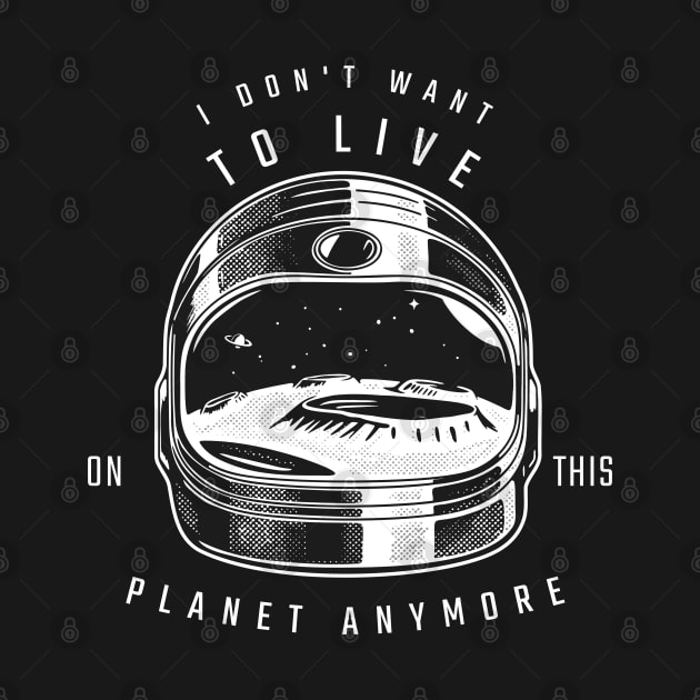 I Don't Want to Live on This Planet Anymore Astronaut by Contentarama