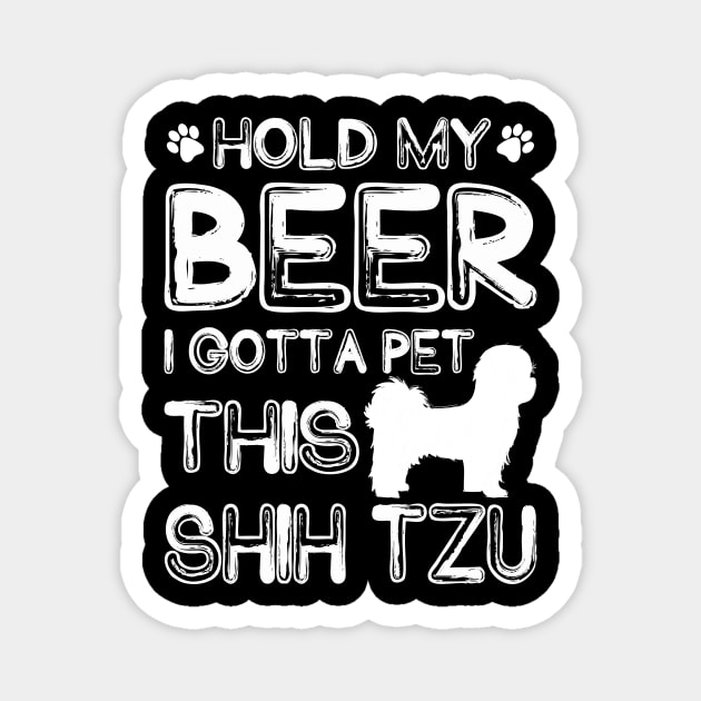 Holding My Beer I Gotta Pet This Shih Tzu Magnet by danieldamssm