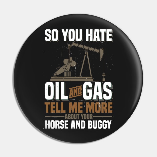 OILFIELD GIFT: So You Hate oil And Gas Pin by woormle