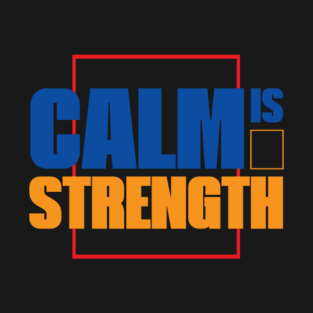 Calm is Strength - A Personal Attitude Quote by WIZECROW