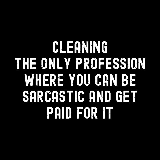 Cleaning, the only profession where you can be sarcastic and get paid for it by trendynoize