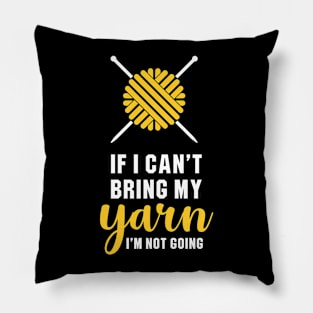 If I Can't Bring My Yarn, I'm Not Going Pillow