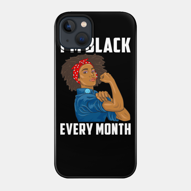 I'm Black Every Month Women Black Pride - Black Pride - Phone Case