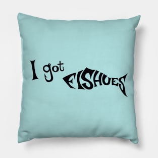 I got Fishues - funny fishing quotes Pillow