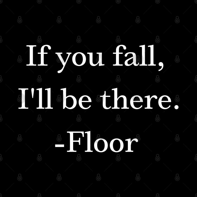 Funny If you fall, i'll be there -Floor by RoyaltyDesign