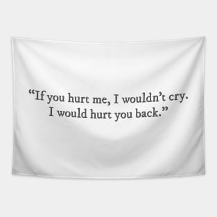 If you hurt me, I wouldn't cry. I would hurt you back. Tapestry