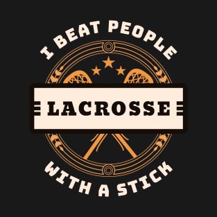 I Beat People With A Stick Lacrosse Funny Player Gift T-Shirt