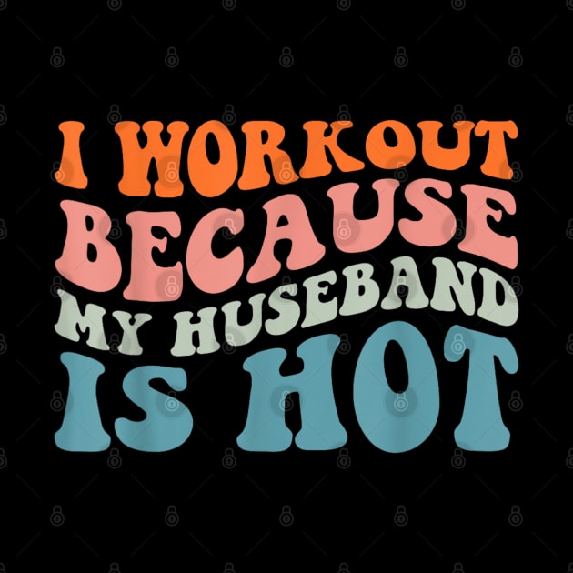 I Workout Because My Husband Is Hot Funny Gym Outfit by rhazi mode plagget