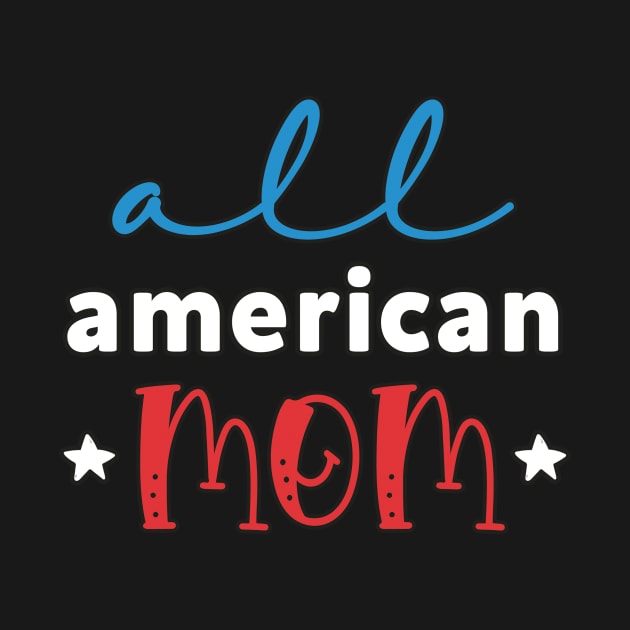 Womens All American Mom 4th of July Mothers Day Women Mommy Patriotic American Mama by andreperez87