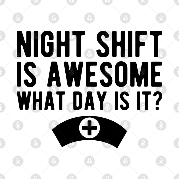 Nurse - Night shift is awesome what day is it? by KC Happy Shop