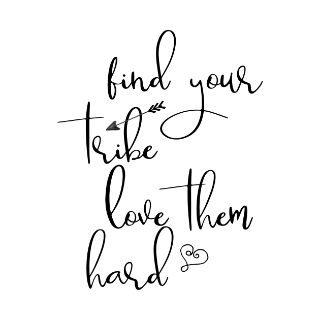 Find your Tribe Love them Hard by ColorFlowCreations