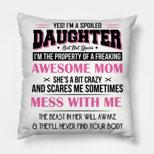 I'm Spoiled Daughter But Not Yours I've an Awesome Mom Never Ever Be Repeated Pillow