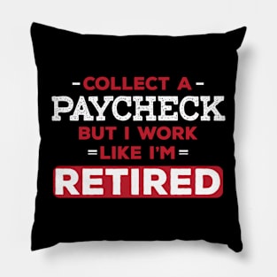 I might collect a paycheck, but I work like I'm retired | DW Pillow