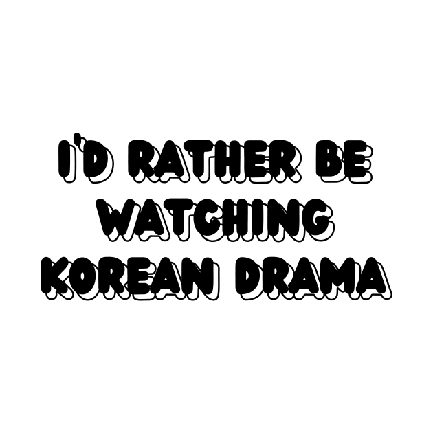 I'd Rather Be Watching Korean Drama by KS Tees