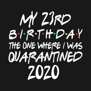 My 23rd Birthday 2020 The One Were I Was Quarantined T-Shirt