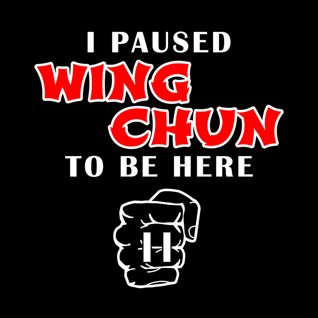 I Paused Wing Chun To Be Here by Mamon