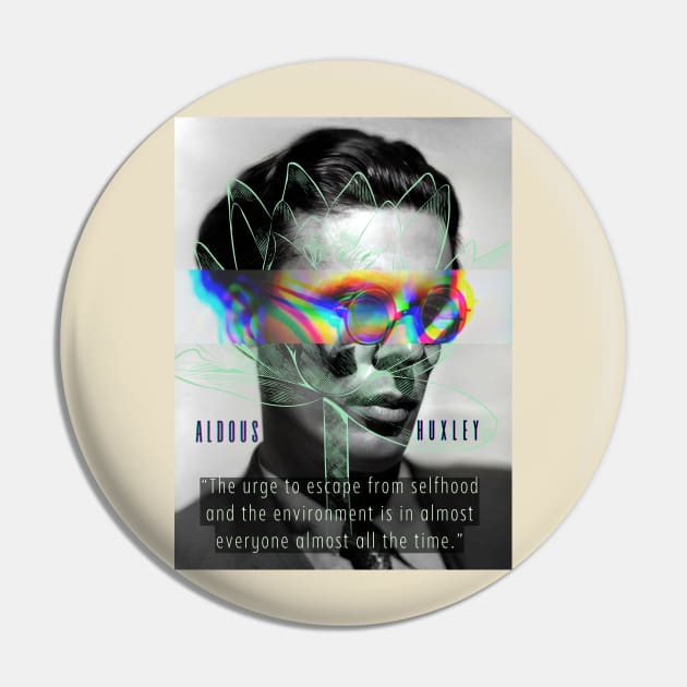 Aldous Leonard Huxley portrait and quote: The urge to escape from selfhood and the environment... Pin by artbleed