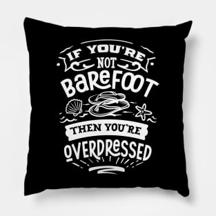 If You're Not Barefoot Then You're Overdressed Pillow