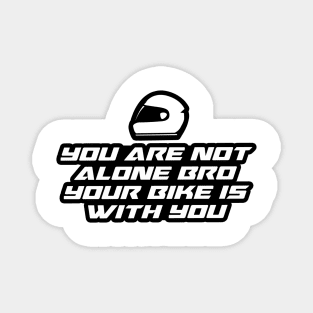 You are not alone bro your bike is with you - Inspirational Quote for Bikers Motorcycles lovers Magnet