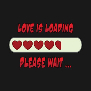 Love is loading please wait T-Shirt