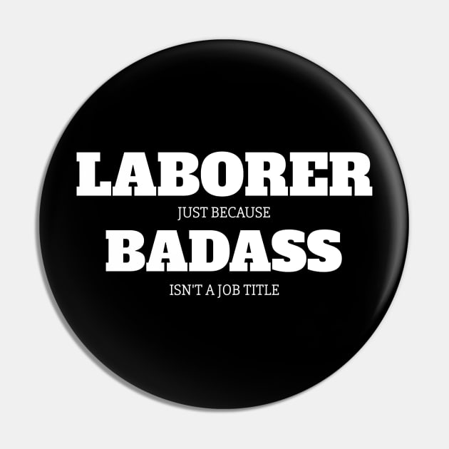 Laborer Just Because Badass Isn't A Job Title Pin by fromherotozero